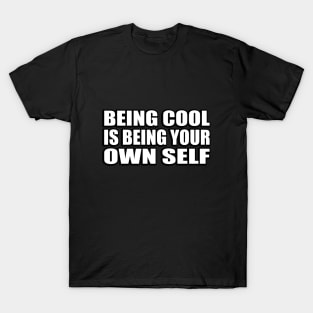 Being cool is being your own self T-Shirt